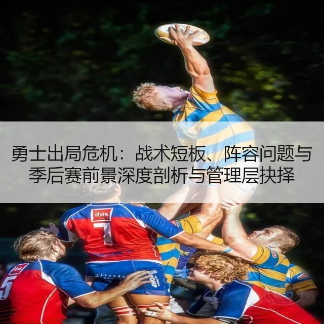 勇士出局危机：战术短板、阵容问题与季后赛前景深度剖析与管理层抉择（kaiyun）